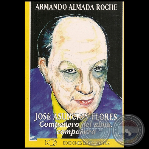 JOSÉ ASUNCIÓN FLORES  Compañero del alma, compañero - Autor: ARMANDO ALMADA ROCHE - Año 2004